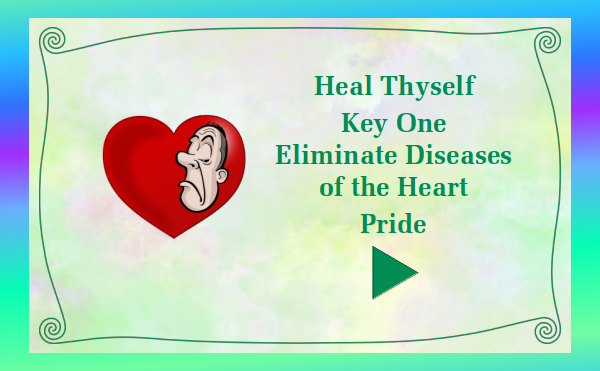 watch video - Heal Thyself - Key 1 Eliminate Diseases of the Heart - Pride