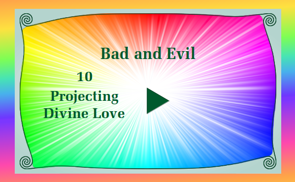 watch video - Bad and Evil - Part 10 - Projecting Divine Love