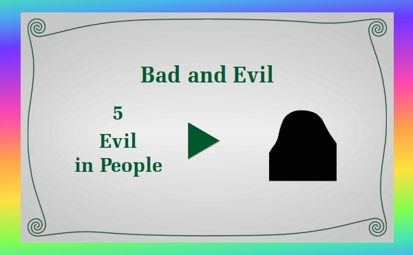 watch video - Bad and Evil - Part 5 Evil in People