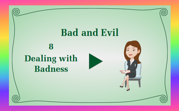 watch video - Bad and Evil - Part 8 - Dealing with Badness