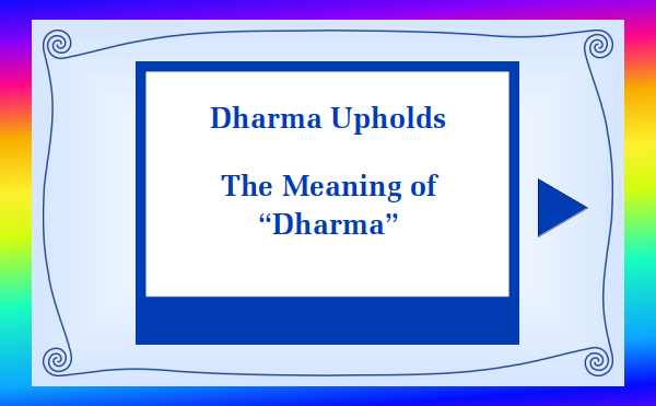 watch video 1 - Dharma Upholds - The Meaning of "Dharma"