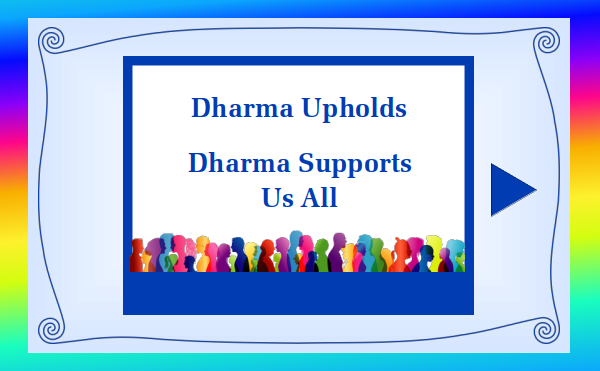watch video 2 - Dharma Upholds - Dharma Supports Us All