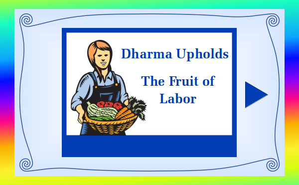 watch video 3 - Dharma Upholds - The Fruit of Labor