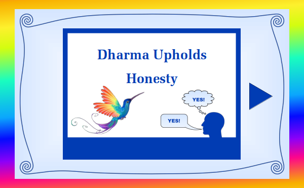 watch video 5 - Dharma Upholds - Honesty