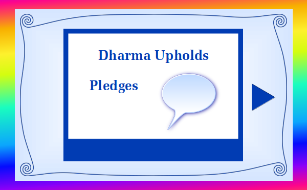 watch video 6 - Dharma Upholds - Pledges