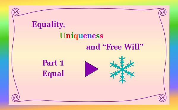 watch video - Equality Uniqueness and "Free Will" - Part 1 Equal