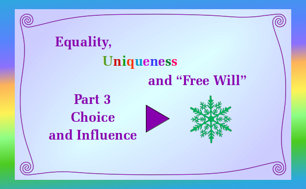 Equality Uniqueness and "Free Will" - Part 3 Choice and Influence - Watch and listen