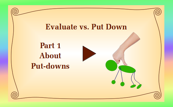 watch video - Evaluate vs. Put Down - Part 1 About Put-downs