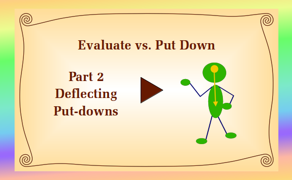 watch video - Evaluate vs. Put Down Part 2 Deflecting Put-downs