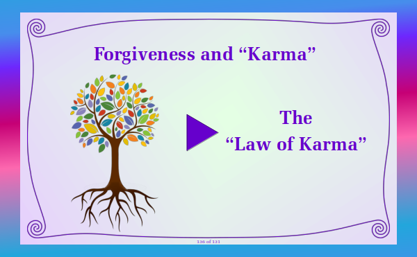 Watch video - Forgiveness and Karma - Part 5 The "Law of Karma"