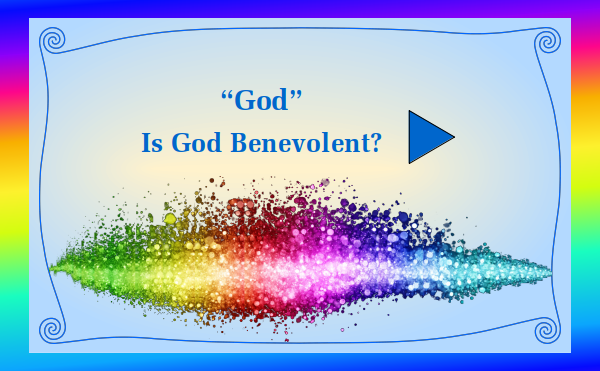 watch video - "God" - Part 3 Is God Benevolent?