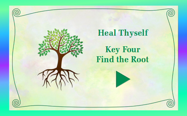watch video - Heal Thyself Key 4 Find the Root