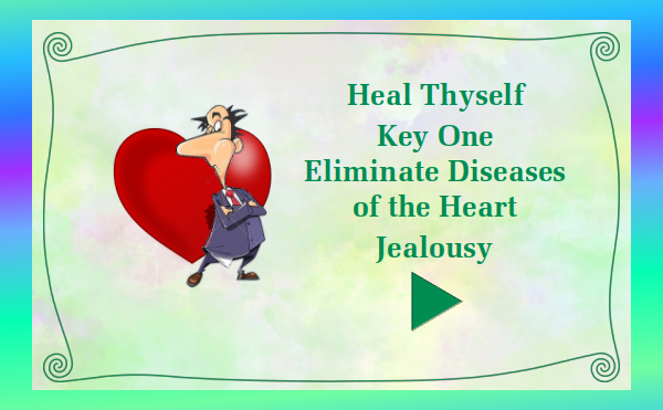 Heal Thyself - Key 1 Eliminate Diseases of the Heart -Jealousy - Watch and listen