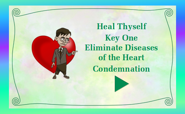 watch video - Heal Thyself - Key 1 Eliminate Diseases of the Heart - Condemnation