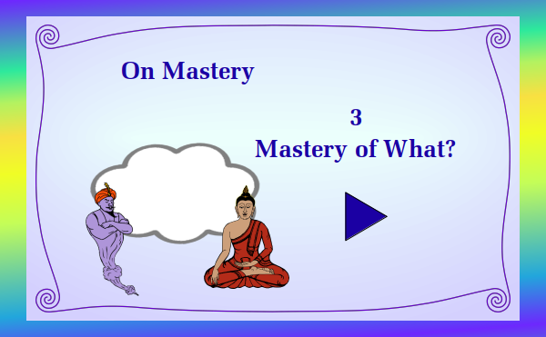watch video - On Mastery - Part 3 Master of What?
