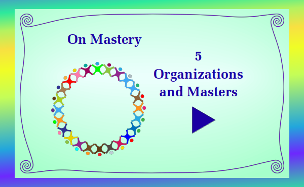 On Mastery - Part 4 Organizations and Masters - Watch and listen