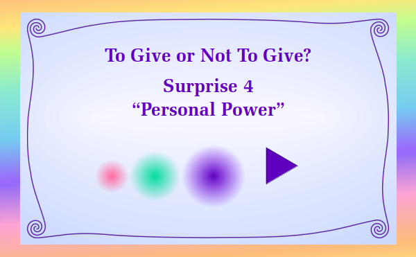 watch video - To Give or Not To Give - Surprise 4 "Personal Power"
