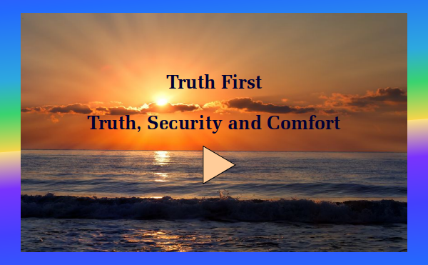 watch video - Truth First - Part 3 Truth, Security and Comfort