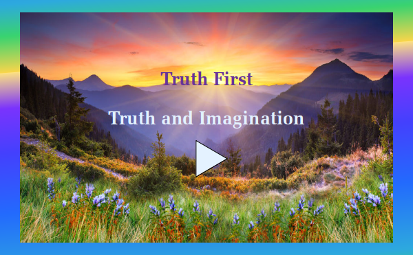 Truth First - Part 4 Truth and Imagination - Watch and listen