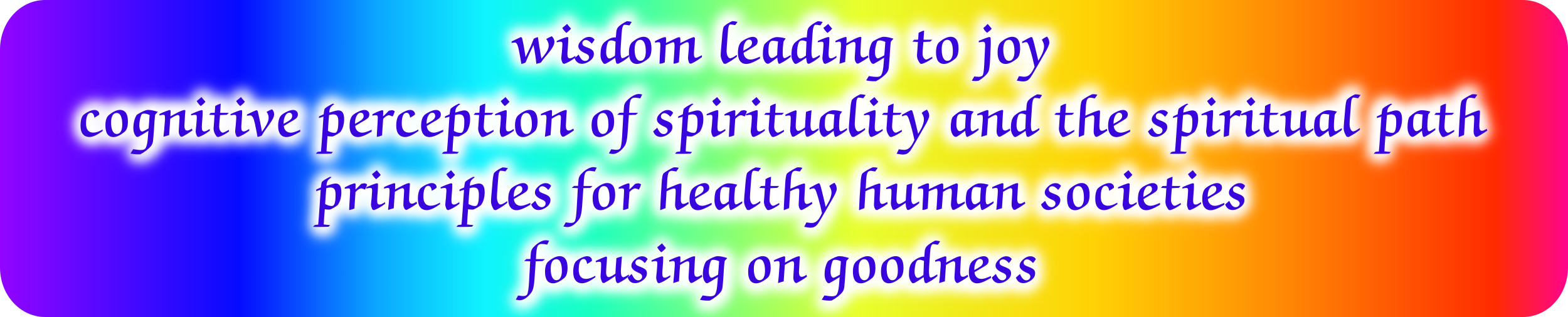 Wisdom leading to joy, Cognitive perception of spirituality and the spiritual path, Principles for healthy human societies, Focusing on goodness